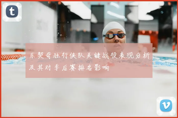 东契奇独行侠队关键战役表现分析及其对季后赛排名影响