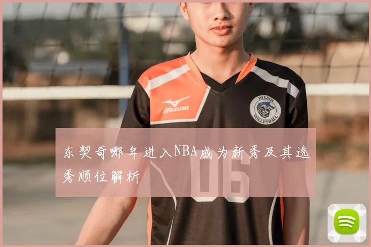 东契奇哪年进入NBA成为新秀及其选秀顺位解析