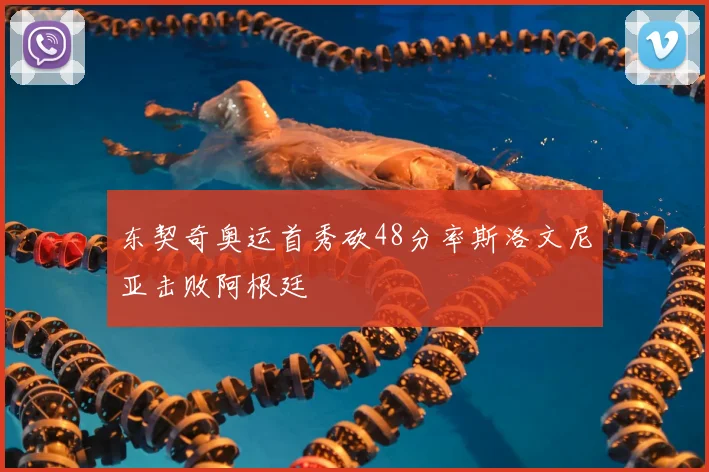 东契奇奥运首秀砍48分率斯洛文尼亚击败阿根廷